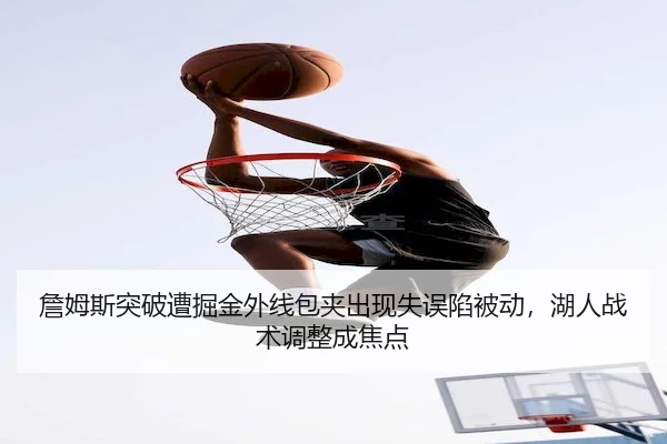 詹姆斯突破遭掘金外线包夹出现失误陷被动，湖人战术调整成焦点